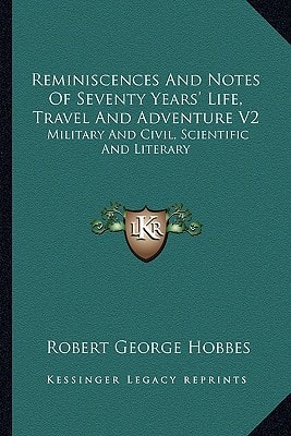 Reminiscences And Notes Of Seventy Years' Life, Travel And Adventure V2: Military And Civil, Scientific And Literary