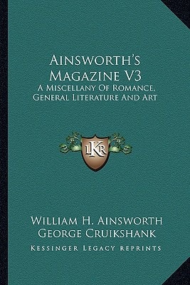 Ainsworth's Magazine V3: A Miscellany Of Romance, General Literature And Art