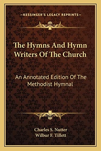 The Hymns And Hymn Writers Of The Church: An Annotated Edition Of The Methodist Hymnal