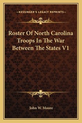 Roster of North Carolina Troops in the War Between the States V1