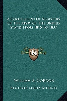 A Compilation Of Registers Of The Army Of The United States From 1815 To 1837