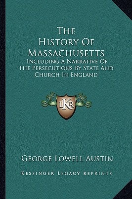 The History Of Massachusetts: Including A Narrative Of The Persecutions By State And Church In England