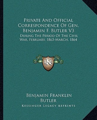 Private And Official Correspondence Of Gen. Benjamin F. Butler V3: During The Period Of The Civil War, February, 1863-March, 1864