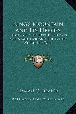 King's Mountain And Its Heroes: History Of The Battle Of King's Mountain, 1780, And The Events Which Led To It
