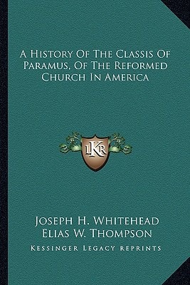 A History Of The Classis Of Paramus, Of The Reformed Church In America