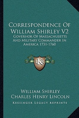 Correspondence Of William Shirley V2: Governor Of Massachusetts And Military Commander In America 1731-1760