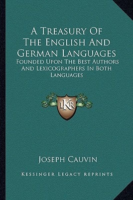 A Treasury Of The English And German Languages: Founded Upon The Best Authors And Lexicographers In Both Languages