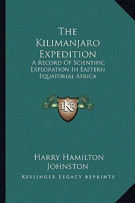 The Kilimanjaro Expedition: A Record of Scientific Exploration in Eastern Equatorial Africa
