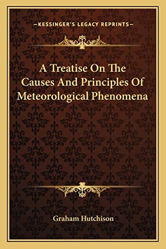 A Treatise On The Causes And Principles Of Meteorological Phenomena