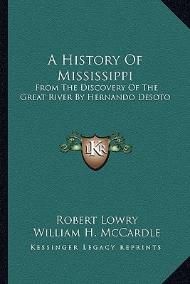 A History Of Mississippi: From The Discovery Of The Great River By Hernando Desoto
