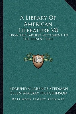 A Library Of American Literature V8: From The Earliest Settlement To The Present Time