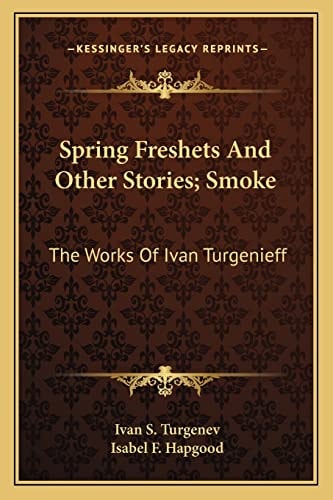 Spring Freshets And Other Stories; Smoke: The Works Of Ivan Turgenieff
