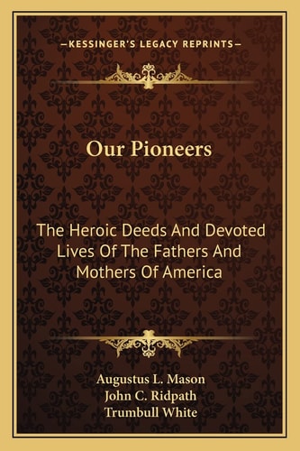 Our Pioneers: The Heroic Deeds And Devoted Lives Of The Fathers And Mothers Of America