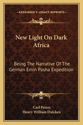New Light On Dark Africa: Being The Narrative Of The German Emin Pasha Expedition