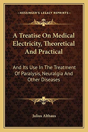 A Treatise On Medical Electricity, Theoretical And Practical: And Its Use In The Treatment Of Paralysis, Neuralgia And Other Diseases