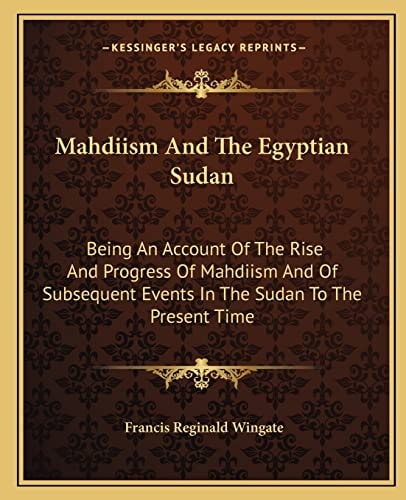 Mahdiism And The Egyptian Sudan: Being An Account Of The Rise And Progress Of Mahdiism And Of Subsequent Events In The Sudan To The Present Time