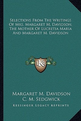 Selections From The Writings Of Mrs. Margaret M. Davidson, The Mother Of Lucretia Maria And Margaret M. Davidson