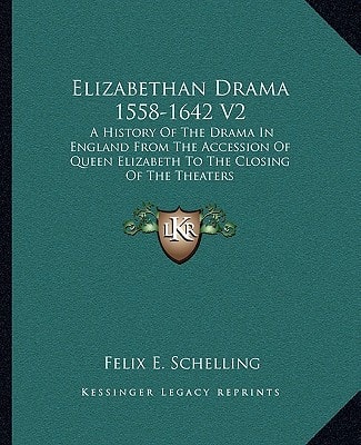 Elizabethan Drama 1558-1642 V2: A History Of The Drama In England From The Accession Of Queen Elizabeth To The Closing Of The Theaters