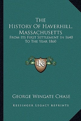 The History Of Haverhill, Massachusetts: From Its First Settlement In 1640 To The Year 1860