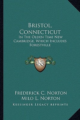 Bristol, Connecticut: In The Olden Time New Cambridge, Which Includes Forestville