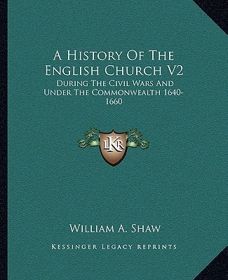 A History Of The English Church V2: During The Civil Wars And Under The Commonwealth 1640-1660