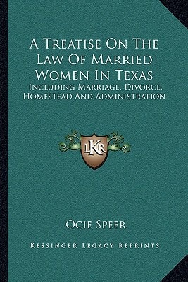 A Treatise On The Law Of Married Women In Texas: Including Marriage, Divorce, Homestead And Administration