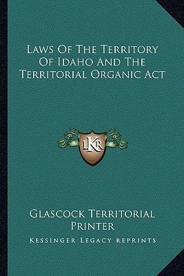 Laws Of The Territory Of Idaho And The Territorial Organic Act