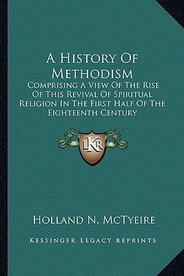 A History Of Methodism: Comprising A View Of The Rise Of This Revival Of Spiritual Religion In The First Half Of The Eighteenth Century