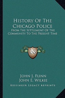 History Of The Chicago Police: From The Settlement Of The Community To The Present Time