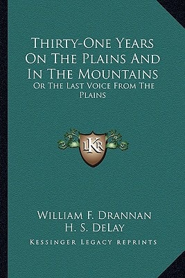Thirty-One Years On The Plains And In The Mountains: Or The Last Voice From The Plains