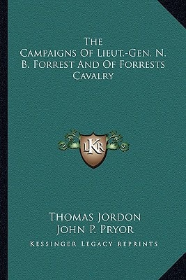The Campaigns Of Lieut.-Gen. N. B. Forrest And Of Forrests Cavalry