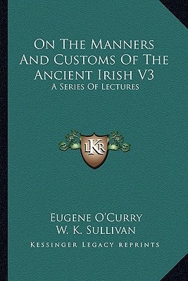 On The Manners And Customs Of The Ancient Irish V3: A Series Of Lectures