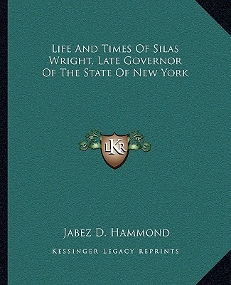 Life And Times Of Silas Wright, Late Governor Of The State Of New York