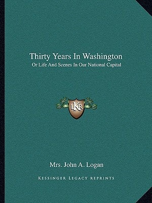 Thirty Years In Washington: Or Life And Scenes In Our National Capital