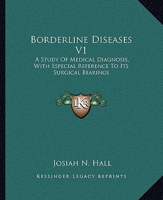 Borderline Diseases V1: A Study Of Medical Diagnosis, With Especial Reference To Its Surgical Bearings