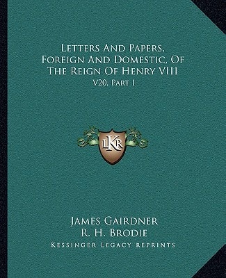 Letters And Papers, Foreign And Domestic, Of The Reign Of Henry VIII: V20, Part I