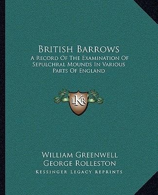 British Barrows: A Record Of The Examination Of Sepulchral Mounds In Various Parts Of England