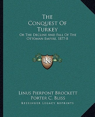 The Conquest Of Turkey: Or The Decline And Fall Of The Ottoman Empire, 1877-8