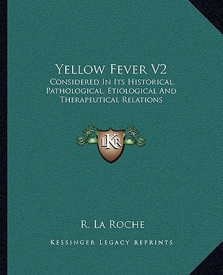 Yellow Fever V2: Considered In Its Historical, Pathological, Etiological And Therapeutical Relations
