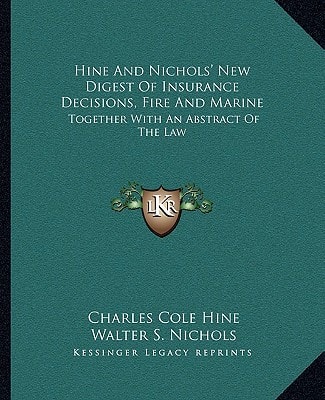 Hine And Nichols' New Digest Of Insurance Decisions, Fire And Marine: Together With An Abstract Of The Law