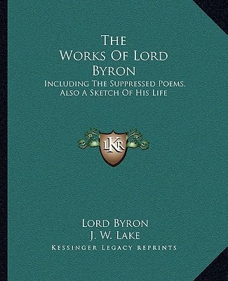 The Works Of Lord Byron: Including The Suppressed Poems, Also A Sketch Of His Life