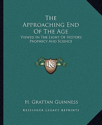 The Approaching End Of The Age: Viewed In The Light Of History, Prophecy And Science