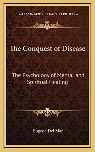 The Conquest of Disease: The Psychology of Mental and Spiritual Healing