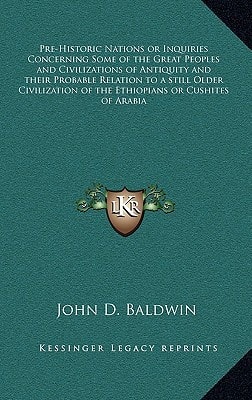 Pre-Historic Nations or Inquiries Concerning Some of the Great Peoples and Civilizations of Antiquity and their Probable Relation to a still Older Civilization of the Ethiopians or Cushites of Arabia