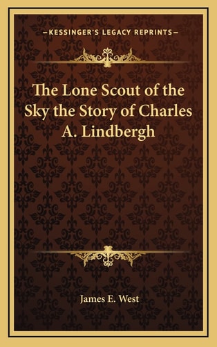 The Lone Scout of the Sky the Story of Charles A. Lindbergh