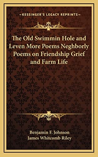 The Old Swimmin Hole and Leven More Poems Neghborly Poems on Friendship Grief and Farm Life