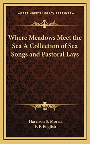 Where Meadows Meet the Sea A Collection of Sea Songs and Pastoral Lays