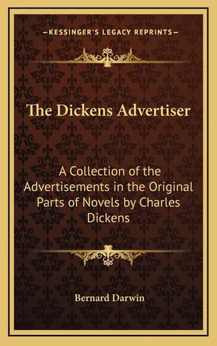 The Dickens Advertiser: A Collection of the Advertisements in the Original Parts of Novels by Charles Dickens