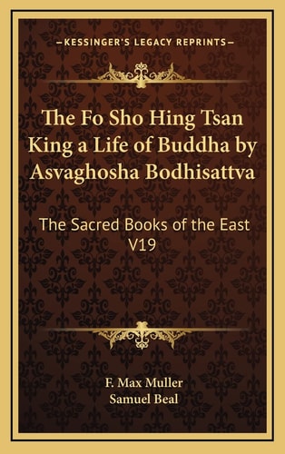 The Fo Sho Hing Tsan King a Life of Buddha by Asvaghosha Bodhisattva: The Sacred Books of the East V19