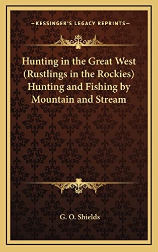 Hunting in the Great West (Rustlings in the Rockies) Hunting and Fishing by Mountain and Stream